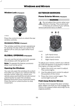 Page 99Window Lock (If Equipped)
Press the control to lock or unlock the rear
window controls.
Accessory Delay
 (If Equipped)
The window switches remain operational
for several minutes when you switch the
ignition off or until you open either front
door.
GLOBAL OPENING
 (If Equipped)
You can use the remote control to operate
the windows with the ignition off.
Note: To operate this feature, accessory
delay must not be active.
Opening the Windows
You can only open the windows for a short
time after you unlock...