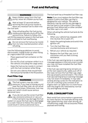 Page 102WARNINGS
Keep children away from the fuel
pump; never let children pump fuel.
Wait at least 10 seconds before
removing the fuel pump nozzle to
allow any residual fuel to drain into
the fuel tank. Stop refueling after the fuel pump
nozzle automatically shuts off for the
second time. Failure to follow this
will fill the expansion space in the fuel tank
and could lead to fuel overflowing. Do not remove the fuel pump nozzle
from its fully inserted position when
refueling.
Use the following guidelines to...