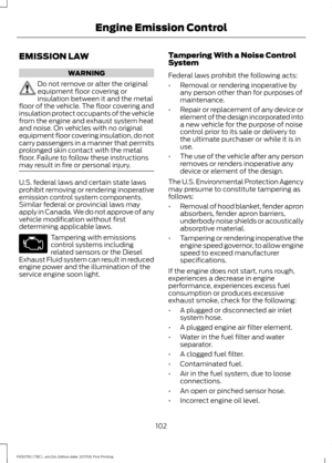 Page 105EMISSION LAW
WARNING
Do not remove or alter the original
equipment floor covering or
insulation between it and the metal
floor of the vehicle. The floor covering and
insulation protect occupants of the vehicle
from the engine and exhaust system heat
and noise. On vehicles with no original
equipment floor covering insulation, do not
carry passengers in a manner that permits
prolonged skin contact with the metal
floor. Failure to follow these instructions
may result in fire or personal injury. U.S. federal...