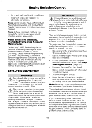 Page 106•
Incorrect fuel for climatic conditions.
• Incorrect engine oil viscosity for
climactic conditions.
Note: Some vehicles have a lifetime fuel
filter that is integrated with the fuel tank.
Regular maintenance or replacement is not
needed.
Note: If these checks do not help you
correct the concern, have your vehicle
checked as soon as possible.
Noise Emissions Warranty,
Prohibited Tampering Acts and
Maintenance
On January 1, 1978, Federal regulation
became effective governing the noise
emission on trucks...