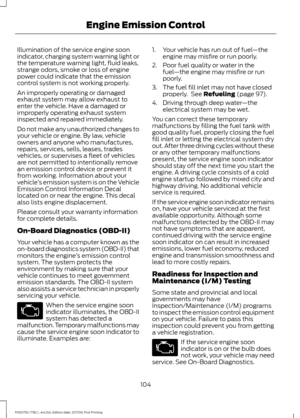 Page 107Illumination of the service engine soon
indicator, charging system warning light or
the temperature warning light, fluid leaks,
strange odors, smoke or loss of engine
power could indicate that the emission
control system is not working properly.
An improperly operating or damaged
exhaust system may allow exhaust to
enter the vehicle. Have a damaged or
improperly operating exhaust system
inspected and repaired immediately.
Do not make any unauthorized changes to
your vehicle or engine. By law, vehicle...