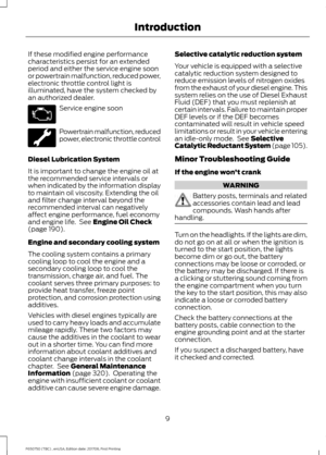 Page 12If these modified engine performance
characteristics persist for an extended
period and either the service engine soon
or powertrain malfunction, reduced power,
electronic throttle control light is
illuminated, have the system checked by
an authorized dealer.
Service engine soon
Powertrain malfunction, reduced
power, electronic throttle control
Diesel Lubrication System
It is important to change the engine oil at
the recommended service intervals or
when indicated by the information display
to maintain...