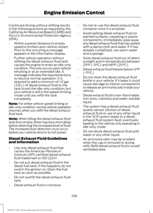 Page 111Continued driving without refilling results
in the following actions as required by the
California Air Resources Board (CARB) and
the U.S. Environmental Protection Agency
(EPA):
•
Within a preset distance to empty,
speed is limited upon vehicle restart.
Prior to this occurring a message
appears in the information display.
• Further vehicle operation without
refilling the diesel exhaust fluid tank
causes the engine to enter an idle-only
condition. This only occurs upon vehicle
refueling or at an extended...