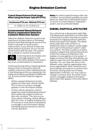 Page 112Typical Diesel Exhaust Fluid Usage
When Using the Power Take Off (PTO)
Continuous PTO use—Minimal PTO use
0–7,800 mi (0– 12,550 km)
Contaminated Diesel Exhaust
Fluid or Inoperative Selective
Catalytic Reduction System
Selective catalytic reduction systems are
sensitive to contamination of the diesel
exhaust fluid. Maintaining the purity of the
fluid is important to avoid system
malfunctions. If you remove or drain the
diesel exhaust fluid tank, do not use the
same fluid to refill the tank. The system
has...