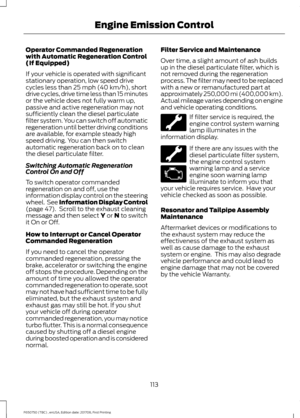 Page 116Operator Commanded Regeneration
with Automatic Regeneration Control
(If Equipped)
If your vehicle is operated with significant
stationary operation, low speed drive
cycles less than 25 mph (40 km/h), short
drive cycles, drive time less than 15 minutes
or the vehicle does not fully warm up,
passive and active regeneration may not
sufficiently clean the diesel particulate
filter system. You can switch off automatic
regeneration until better driving conditions
are available, for example steady high
speed...