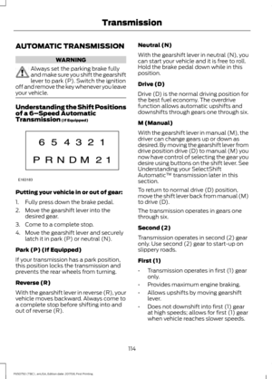 Page 117AUTOMATIC TRANSMISSION
WARNING
Always set the parking brake fully
and make sure you shift the gearshift
lever to park (P). Switch the ignition
off and remove the key whenever you leave
your vehicle. Understanding the Shift Positions
of a 6–
Speed Automatic
Transmission (If Equipped) Putting your vehicle in or out of gear:
1. Fully press down the brake pedal.
2. Move the gearshift lever into the
desired gear.
3. Come to a complete stop.
4. Move the gearshift lever and securely latch it in park (P) or...