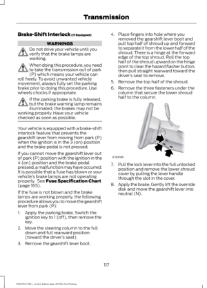 Page 120Brake-Shift Interlock (If Equipped)
WARNINGS
Do not drive your vehicle until you
verify that the brake lamps are
working.
When doing this procedure, you need
to take the transmission out of park
(P) which means your vehicle can
roll freely. To avoid unwanted vehicle
movement, always fully set the parking
brake prior to doing this procedure. Use
wheels chocks if appropriate. If the parking brake is fully released,
but the brake warning lamp remains
illuminated, the brakes may not be
working properly. Have...