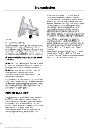 Page 1219. Start your vehicle.
Perform Steps 4 through 8 in reverse order,
making sure to engage the hinge pivots
between the upper and lower halves of the
shroud. Keep slight pressure in the forward
direction as you rotate the halves together.
If Your Vehicle Gets Stuck In Mud
or Snow
Note:
Do not rock your vehicle if the engine
is not at normal operating temperature or
damage to the transmission may occur.
Note: Do not rock your vehicle for more
than a minute or damage to the
transmission and tires may occur,...