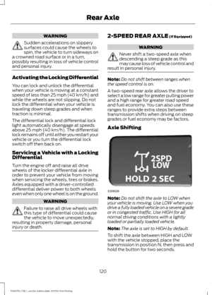 Page 123WARNING
Sudden accelerations on slippery
surfaces could cause the wheels to
spin, the vehicle to turn sideways on
a crowned road surface or in a turn,
possibly resulting in loss of vehicle control
and personal injury. Activating the Locking Differential
You can lock and unlock the differential
when your vehicle is moving at a constant
speed of less than 25 mph (40 km/h) and
while the wheels are not slipping. Do not
lock the differential when your vehicle is
traveling down steep grades and when
traction...