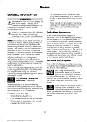 Page 124GENERAL INFORMATION
WARNINGS
Do not drive with your foot resting on
the brake pedal. This results in
abnormally high brake temperatures,
excessive lining wear and increased
stopping distance. Continuous application of the brakes
causes the brakes to overheat,
resulting in temporary loss of braking.
Note:
Occasional brake noise is normal. If
a metal-to-metal, continuous grinding or
continuous squeal sound is present, the
brake linings may be worn-out. Have the
system checked by an authorized dealer. If...