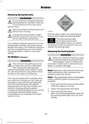 Page 126Releasing Spring Manually
WARNINGS
Do not attempt to disassemble the
parking brake air chamber under any
circumstances as this may cause
serious injury. Block the wheels to help prevent the
vehicle from moving.
Unexpected and possibly sudden
vehicle movement may occur if you
do not take these precautions.
If you release hydraulic pressure from the
spring brake chamber, the power spring
applies the brake. If the hydraulic pressure
can be re-established, you must release
the spring brake in order to move...