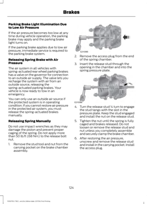 Page 127Parking Brake Light Illumination Due
to Low Air Pressure
If the air pressure becomes too low at any
time during vehicle operation, the parking
brake may apply and the parking brake
light turns on.
If the parking brake applies due to low air
pressure, immediate service is required to
the parking brake system.
Releasing Spring Brake with Air
Pressure
The air system in all vehicles with
spring-actuated rear wheel parking brakes
has a valve on the governor for connection
to an outside air supply. The valve...