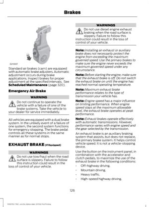 Page 129Standard air brakes (cam) are equipped
with automatic brake adjusters. Automatic
adjustment occurs during brake
applications. Inspect brakes for proper
adjustment at the specified intervals.  See
Scheduled Maintenance (page 320).
Emergency Air Brake WARNING
Do not continue to operate the
vehicle with a failure of one of the
brake systems. Take the vehicle to
your dealer for service immediately. All vehicles are equipped with a dual brake
system. In the unlikely event of a failure of
one system, the...