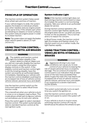 Page 135PRINCIPLE OF OPERATION
The traction control system helps avoid
drive wheel spin and loss of traction.
If your vehicle begins to slide, the system
applies the brakes to individual wheels
and, when needed, reduces engine power
at the same time. If the wheels spin when
accelerating on slippery or loose surfaces,
the system reduces engine power in order
to increase traction.
Note:
The system does not apply the brakes
when vehicle speed is above 25 mph
(40 km/h).
USING TRACTION CONTROL -
VEHICLES WITH: AIR...