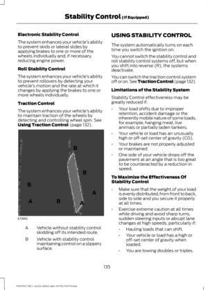 Page 138Electronic Stability Control
The system enhances your vehicle
’s ability
to prevent skids or lateral slides by
applying brakes to one or more of the
wheels individually and, if necessary,
reducing engine power.
Roll Stability Control
The system enhances your vehicle ’s ability
to prevent rollovers by detecting your
vehicle ’s motion and the rate at which it
changes by applying the brakes to one or
more wheels individually.
Traction Control
The system enhances your vehicle ’s ability
to maintain traction...