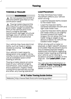 Page 146TOWING A TRAILER
WARNINGS
Do not exceed the GVWR or
the GAWR specified on the
certification label. Towing trailers beyond the
maximum recommended
gross trailer weight exceeds the
limit of the vehicle and could
result in engine damage,
transmission damage, structural
damage, loss of vehicle control,
vehicle rollover and personal
injury. Your vehicle may have electrical
items, such as fuses or relays,
related to towing.  See Fuses
(page 165).
Your vehicle's load capacity
designation is by weight, not...