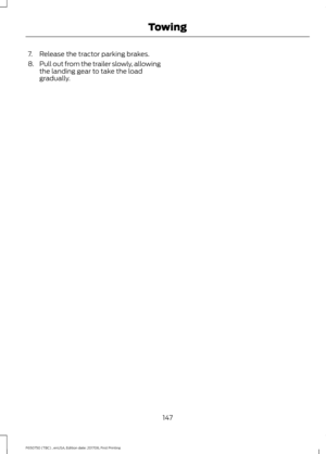 Page 1507. Release the tractor parking brakes.
8.
Pull out from the trailer slowly, allowing
the landing gear to take the load
gradually.
147
F650750 (TBC) , enUSA, Edition date: 201708, First Printing Towing 