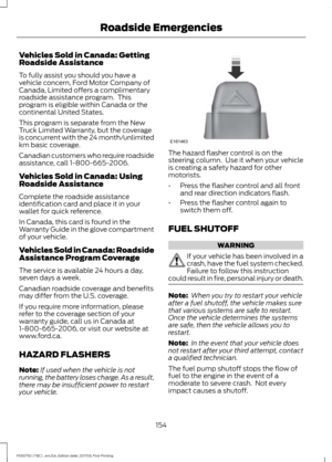 Page 157Vehicles Sold in Canada: Getting
Roadside Assistance
To fully assist you should you have a
vehicle concern, Ford Motor Company of
Canada, Limited offers a complimentary
roadside assistance program.  This
program is eligible within Canada or the
continental United States.
This program is separate from the New
Truck Limited Warranty, but the coverage
is concurrent with the 24 month/unlimited
km basic coverage.
Canadian customers who require roadside
assistance, call 1-800-665-2006.
Vehicles Sold in Canada:...