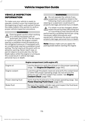 Page 179VEHICLE INSPECTION
INFORMATION
To make sure your vehicle is ready to
operate, conduct a pre-trip inspection at
the beginning of each work period. Follow
the steps listed in this section to verify a
proper vehicle inspection procedure.
WARNINGS
Exercise great caution when working
on a vehicle equipped with an
automatic fan clutch. The fan starts
in motion only after the engine coolant
reaches a predetermined temperature or
the refrigerant pressure (if equipped with
air conditioning) reaches a...