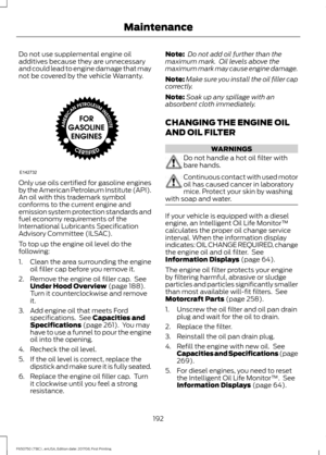 Page 195Do not use supplemental engine oil
additives because they are unnecessary
and could lead to engine damage that may
not be covered by the vehicle Warranty.
Only use oils certified for gasoline engines
by the American Petroleum Institute (API).
An oil with this trademark symbol
conforms to the current engine and
emission system protection standards and
fuel economy requirements of the
International Lubricants Specification
Advisory Committee (ILSAC).
To top up the engine oil level do the
following:
1....