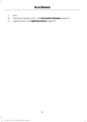 Page 21Horn.
L
Information display control.  See Information Displays (page 64).
M
Lighting control.  See 
Lighting Control (page 49).
N
18
F650750 (TBC) , enUSA, Edition date: 201708, First Printing At a Glance 