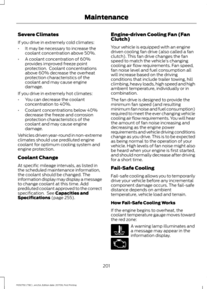 Page 204Severe Climates
If you drive in extremely cold climates:
•
It may be necessary to increase the
coolant concentration above 50%.
• A coolant concentration of 60%
provides improved freeze point
protection.  Coolant concentrations
above 60% decrease the overheat
protection characteristics of the
coolant and may cause engine
damage.
If you drive in extremely hot climates:
• You can decrease the coolant
concentration to 40%.
• Coolant concentrations below 40%
decrease the freeze and corrosion
protection...