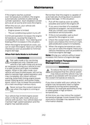 Page 205If the engine reaches a preset
over-temperature condition, the engine
automatically switches to alternating
cylinder operation.  Each disabled cylinder
acts as an air pump and cools the engine.
When this occurs, your vehicle still
operates, however:
•
Engine power is limited.
• The air conditioning system turns off.
Continued operation increases the engine
temperature, causing the engine to
completely shut down.  Your steering and
braking effort increases in this situation.
When the engine temperature...