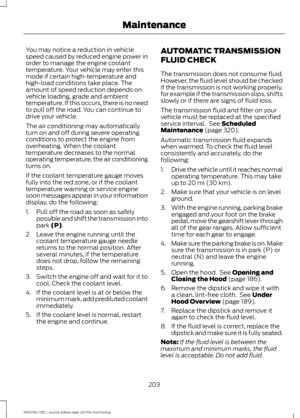 Page 206You may notice a reduction in vehicle
speed caused by reduced engine power in
order to manage the engine coolant
temperature. Your vehicle may enter this
mode if certain high-temperature and
high-load conditions take place. The
amount of speed reduction depends on
vehicle loading, grade and ambient
temperature. If this occurs, there is no need
to pull off the road. You can continue to
drive your vehicle.
The air conditioning may automatically
turn on and off during severe operating
conditions to protect...