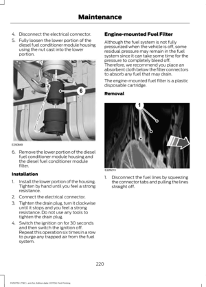 Page 2234. Disconnect the electrical connector.
5. Fully loosen the lower portion of the
diesel fuel conditioner module housing
using the nut cast into the lower
portion. 6.
Remove the lower portion of the diesel
fuel conditioner module housing and
the diesel fuel conditioner module
filter.
Installation
1. Install the lower portion of the housing.
Tighten by hand until you feel a strong
resistance.
2. Connect the electrical connector.
3. Tighten the drain plug, turn it clockwise
until it stops and you feel a...