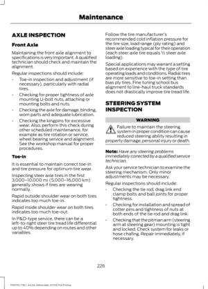 Page 229AXLE INSPECTION
Front Axle
Maintaining the front axle alignment to
specifications is very important. A qualified
technician should check and maintain the
alignment.
Regular inspections should include:
•
Toe-in inspection and adjustment (if
necessary), particularly with radial
tires.
• Checking for proper tightness of axle
mounting U-bolt nuts, attaching or
mounting bolts and nuts.
• Checking the axle for damage, binding,
worn parts and adequate lubrication.
• Checking the kingpins for excessive
wear....