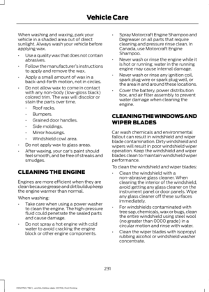 Page 234When washing and waxing, park your
vehicle in a shaded area out of direct
sunlight. Always wash your vehicle before
applying wax.
•
Use a quality wax that does not contain
abrasives.
• Follow the manufacturer ’s instructions
to apply and remove the wax.
• Apply a small amount of wax in a
back-and-forth motion, not in circles.
• Do not allow wax to come in contact
with any non-body (low-gloss black)
colored trim. The wax will discolor or
stain the parts over time.
•Roof racks.
• Bumpers.
• Grained door...