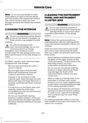 Page 235Note:
 Do not use razor blades or other
sharp objects to clean or remove decals
from the inside of the heated rear window.
The vehicle warranty does not cover
damage caused to the heated rear window
grid lines.
CLEANING THE INTERIOR WARNINGS
Do not use cleaning solvents, bleach
or dye on the vehicle's seatbelts, as
these actions may weaken the belt
webbing. On vehicles equipped with
seat-mounted airbags, do not use
chemical solvents or strong
detergents. Such products could
contaminate the side...