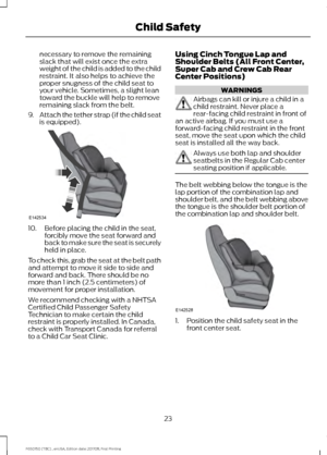 Page 26necessary to remove the remaining
slack that will exist once the extra
weight of the child is added to the child
restraint. It also helps to achieve the
proper snugness of the child seat to
your vehicle. Sometimes, a slight lean
toward the buckle will help to remove
remaining slack from the belt.
9. Attach the tether strap (if the child seat
is equipped). 10. Before placing the child in the seat,
forcibly move the seat forward and
back to make sure the seat is securely
held in place.
To check this, grab...