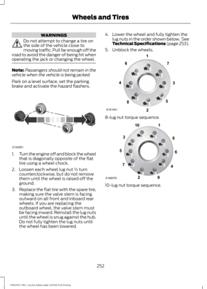 Page 255WARNINGS
Do not attempt to change a tire on
the side of the vehicle close to
moving traffic. Pull far enough off the
road to avoid the danger of being hit when
operating the jack or changing the wheel. Note:
Passengers should not remain in the
vehicle when the vehicle is being jacked.
Park on a level surface, set the parking
brake and activate the hazard flashers. 1.
Turn the engine off and block the wheel
that is diagonally opposite of the flat
tire using a wheel chock.
2. Loosen each wheel lug nut ½...