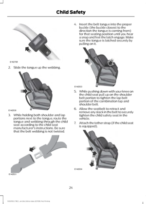 Page 272. Slide the tongue up the webbing.
3. While holding both shoulder and lap
portions next to the tongue, route the
tongue and webbing through the child
seat according to the child seat
manufacturer's instructions. Be sure
that the belt webbing is not twisted. 4. Insert the belt tongue into the proper
buckle (the buckle closest to the
direction the tongue is coming from)
for that seating position until you hear
a snap and feel the latch engage. Make
sure the tongue is latched securely by
pulling on it....