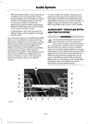 Page 280•
MP3 and WMA folder mode represents
a folder structure consisting of one
level of folders. The CD player numbers
all MP3 and WMA tracks on the disc
(noted by the MP3 or WMA file
extension) and all folders containing
MP3 and WMA files, from F001 (folder)
T001 (track) to F253 T255.
• Creating discs with only one level of
folders helps with navigation through
the disc files.
If you are burning your own MP3 and WMA
discs, it is important to understand how
the system reads the structures you create.
While...