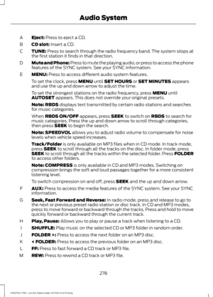 Page 281Eject: Press to eject a CD.
A
CD slot:
 Insert a CD.
B
TUNE:
 Press to search through the radio frequency band. The system stops at
the first station it finds in that direction.
C
Mute and Phone: Press to mute the playing audio, or press to access the phone
features of the SYNC system. See your SYNC information.
D
MENU:
 Press to access different audio system features.
E
To set the clock, press 
MENU until SET HOURS or SET MINUTES appears
and use the up and down arrow to adjust the time.
To set the...