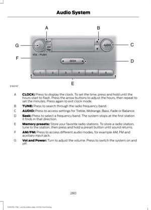 Page 283CLOCK: Press to display the clock. To set the time, press and hold until the
hours start to flash. Press the arrow buttons to adjust the hours, then repeat to
set the minutes. Press again to exit clock mode.
A
TUNE:
 Press to search through the radio frequency band.
B
AUDIO:
 Press to access settings for Treble, Midrange, Bass, Fade or Balance.
C
Seek:
 Press to select a frequency band. The system stops at the first station
it finds in that direction.
D
Memory presets:
 Store your favorite radio...