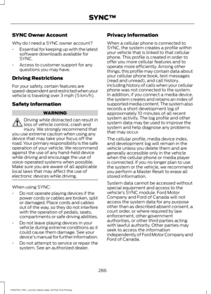 Page 289SYNC Owner Account
Why do I need a SYNC owner account?
•
Essential for keeping up with the latest
software downloads available for
SYNC.
• Access to customer support for any
questions you may have.
Driving Restrictions
For your safety, certain features are
speed-dependent and restricted when your
vehicle is traveling over 3 mph (5 km/h).
Safety Information WARNING
Driving while distracted can result in
loss of vehicle control, crash and
injury. We strongly recommend that
you use extreme caution when...