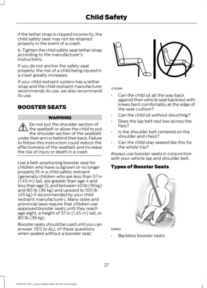 Page 30If the tether strap is clipped incorrectly, the
child safety seat may not be retained
properly in the event of a crash.
6. Tighten the child safety seat tether strap
according to the manufacturer's
instructions.
If you do not anchor the safety seat
properly, the risk of a child being injured in
a crash greatly increases.
If your child restraint system has a tether
strap and the child restraint manufacturer
recommends its use, we also recommend
its use.
BOOSTER SEATS
WARNING
Do not put the shoulder...