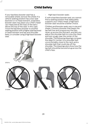 Page 31If your backless booster seat has a
removable shield, remove the shield. If a
vehicle seating position has a low seat
backrest or no head restraint, a backless
booster seat may place your child's head
(as measured at the tops of the ears)
above the top of the seat. In this case,
move the backless booster to another
seating position with a higher seat backrest
or head restraint and lap and shoulder
belts, or consider using a high back booster
seat. •
High back booster seats
If, with a backless booster...