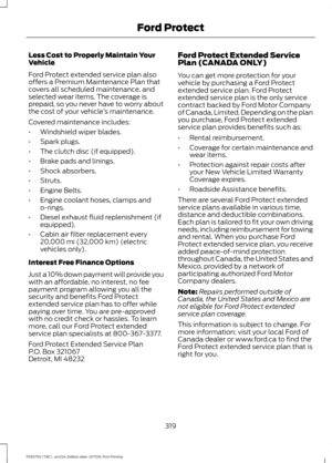 Page 322Less Cost to Properly Maintain Your
Vehicle
Ford Protect extended service plan also
offers a Premium Maintenance Plan that
covers all scheduled maintenance, and
selected wear items. The coverage is
prepaid, so you never have to worry about
the cost of your vehicle
’s maintenance.
Covered maintenance includes:
• Windshield wiper blades.
• Spark plugs.
• The clutch disc (if equipped).
• Brake pads and linings.
• Shock absorbers.
• Struts.
• Engine Belts.
• Engine coolant hoses, clamps and
o-rings.
• Diesel...