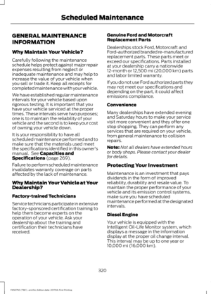 Page 323GENERAL MAINTENANCE
INFORMATION
Why Maintain Your Vehicle?
Carefully following the maintenance
schedule helps protect against major repair
expenses resulting from neglect or
inadequate maintenance and may help to
increase the value of your vehicle when
you sell or trade it. Keep all receipts for
completed maintenance with your vehicle.
We have established regular maintenance
intervals for your vehicle based upon
rigorous testing. It is important that you
have your vehicle serviced at the proper
times....