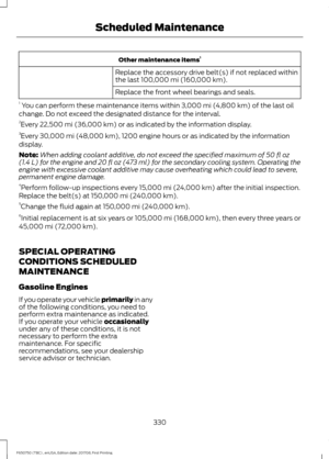 Page 333Other maintenance items
1
Replace the accessory drive belt(s) if not replaced within
the last 100,000 mi (160,000 km).
Replace the front wheel bearings and seals.
1  You can perform these maintenance items within 
3,000 mi (4,800 km) of the last oil
change. Do not exceed the designated distance for the interval.
2 Every 
22,500 mi (36,000 km) or as indicated by the information display.
3 Every 
30,000 mi (48,000 km), 1200 engine hours or as indicated by the information
display.
Note: When adding coolant...