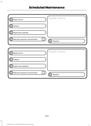 Page 348345
F650750 (TBC) , enUSA, Edition date: 201708, First Printing Scheduled MaintenanceE146852
Repair Order #:Distance:
Engine hours (optional): Multi-point inspection (recommended): Signature:
Dealer stamp E146852
Repair Order #:Distance:
Engine hours (optional): Multi-point inspection (recommended): Signature:
Dealer stamp  