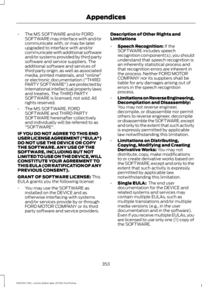 Page 356•
The MS SOFTWARE and/or FORD
SOFTWARE may interface with and/or
communicate with, or may be later
upgraded to interface with and/or
communicate with additional software
and/or systems provided by third party
software and service suppliers. The
additional software and services of
third party origin, as well as associated
media, printed materials, and "online"
or electronic documentation ("THIRD
PARTY SOFTWARE") are protected by
international intellectual property laws
and treaties. The...