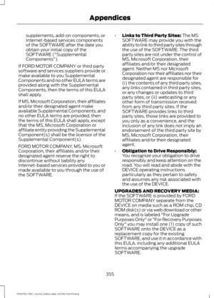 Page 358supplements, add-on components, or
Internet-based services components
of the SOFTWARE after the date you
obtain your initial copy of the
SOFTWARE ("Supplemental
Components").
If FORD MOTOR COMPANY or third party
software and services suppliers provide or
make available to you Supplemental
Components and no other EULA terms are
provided along with the Supplemental
Components, then the terms of this EULA
shall apply.
If MS, Microsoft Corporation, their affiliates
and/or their designated agent make...