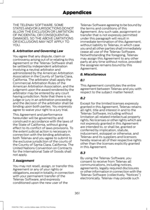 Page 364THE TELENAV SOFTWARE. SOME
STATES AND/OR JURISDICTIONS DO NOT
ALLOW THE EXCLUSION OR LIMITATION
OF INCIDENTAL OR CONSEQUENTIAL
DAMAGES, SO THE ABOVE LIMITATIONS
OR EXCLUSIONS MAY NOT APPLY TO
YOU.
6. Arbitration and Governing Law
You agree that any dispute, claim or
controversy arising out of or relating to this
Agreement or the Telenav Software shall
be settled by independent arbitration
involving a neutral arbitrator and
administered by the American Arbitration
Association in the County of Santa...