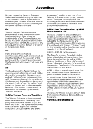 Page 365Notices by posting them on Telenav
’s
Website or by downloading such Notices
to your wireless device. If you desire to
withdraw your consent to receive Notices
electronically, you must discontinue your
use of the Telenav Software.
8.4
Telenav ’s or your failure to require
performance of any provision shall not
affect that party ’s right to require
performance at any time thereafter, nor
shall a waiver of any breach or default of
this Agreement constitute a waiver of any
subsequent breach or default or a...