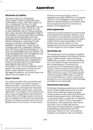 Page 367Disclaimer of Liability:
TELENAV AND ITS LICENSORS
(INCLUDING THEIR LICENSORS AND
SUPPLIERS) SHALL NOT BE LIABLE TO
YOU: IN RESPECT OF ANY CLAIM,
DEMAND OR ACTION, IRRESPECTIVE OF
THE NATURE OF THE CAUSE OF THE
CLAIM, DEMAND OR ACTION ALLEGING
ANY LOSS, INJURY OR DAMAGES, DIRECT
OR INDIRECT, WHICH MAY RESULT FROM
THE USE OR POSSESSION OF THE
INFORMATION; OR FOR ANY LOSS OF
PROFIT, REVENUE, CONTRACTS OR
SAVINGS, OR ANY OTHER DIRECT,
INDIRECT, INCIDENTAL, SPECIAL OR
CONSEQUENTIAL DAMAGES ARISING
OUT OF...